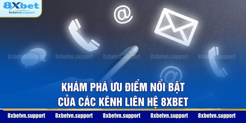Khám phá ưu điểm nổi bật của các kênh liên hệ 8XBET