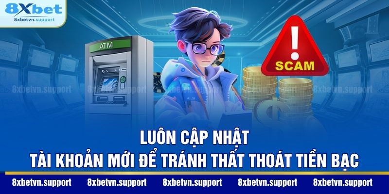 Luôn cập nhật tài khoản mới để tránh thất thoát tiền bạc