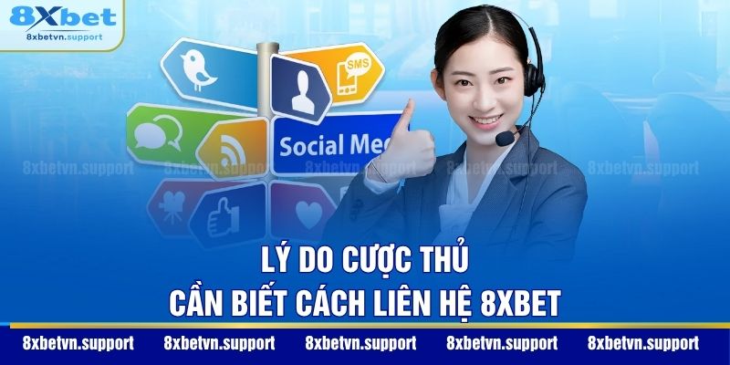Lý do cược thủ cần biết cách liên hệ 8XBET