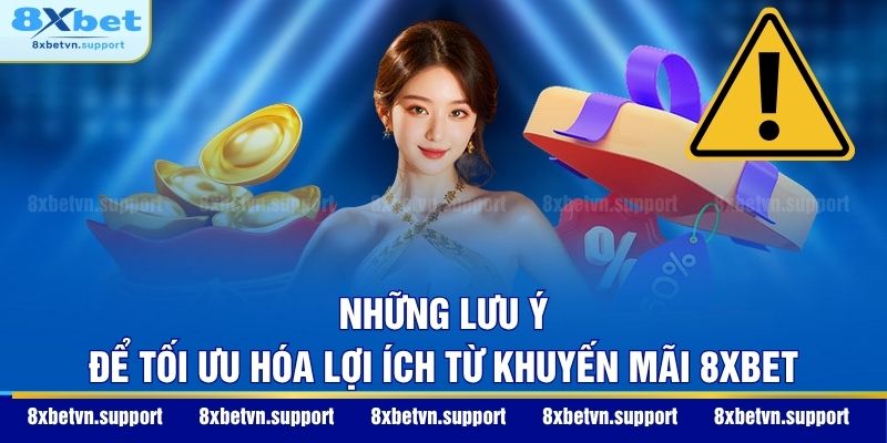 Những lưu ý để tối ưu hóa lợi ích từ khuyến mãi 8XBET