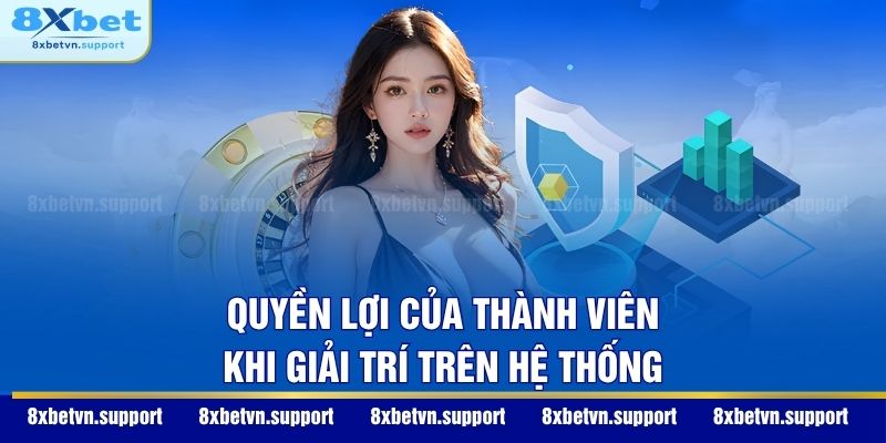 Quyền lợi của thành viên khi giải trí trên hệ thống