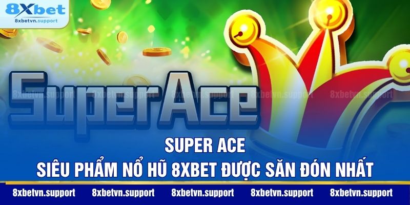 Super Ace - Siêu phẩm nổ hũ 8XBET được săn đón nhất