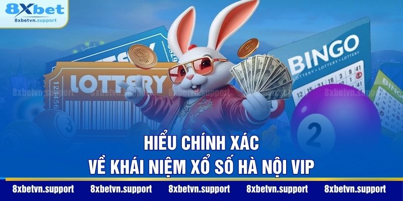 Hiểu chính xác về khái niệm xổ số Hà Nội VIP
