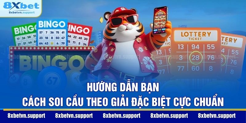 Hướng dẫn bạn cách soi cầu theo giải đặc biệt cực chuẩn