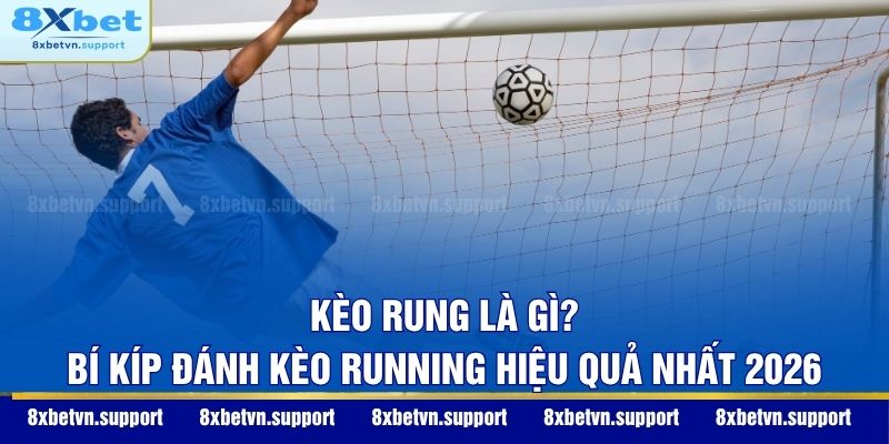 Kèo Rung Là Gì? Bí Kíp Đánh Kèo Running Hiệu Quả Nhất 2026