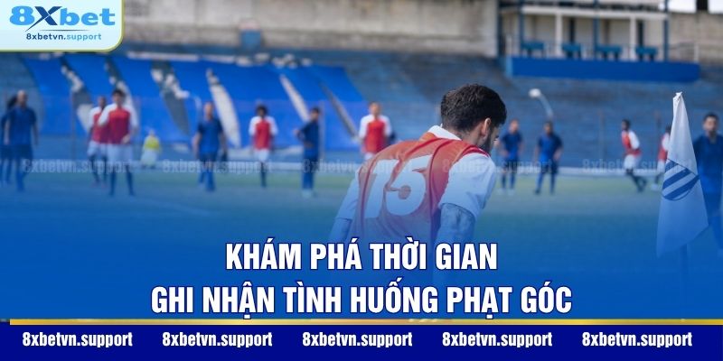 Khám phá thời gian ghi nhận tình huống phạt góc