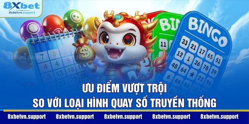 Ưu điểm vượt trội so với loại hình quay số truyền thống